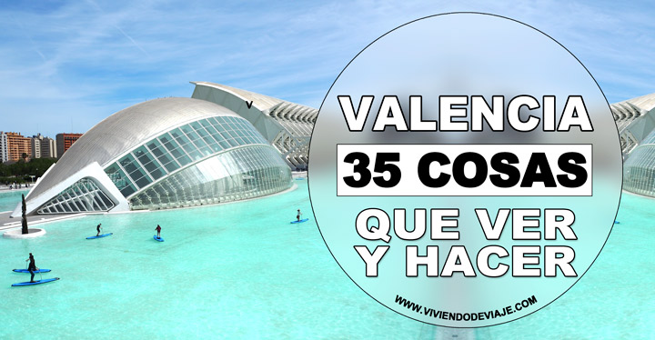 Lugares que ver en Valencia durante tu viaje Valencia 35 cosas que ver y hacer
